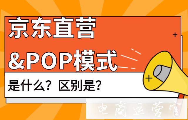 京東自營(yíng)和POP模式是什么?它們有什么區(qū)別?